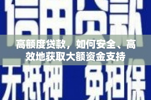 武义县高额度贷款，如何安全、高效地获取大额资金支持