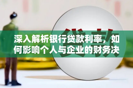 武义县深入解析银行贷款利率，如何影响个人与企业的财务决策
