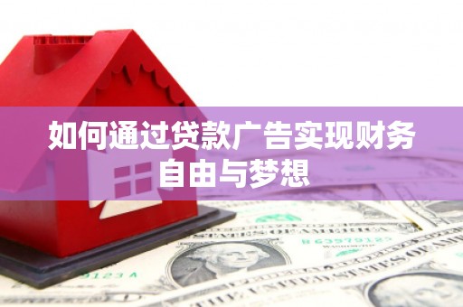 武义县如何通过贷款广告实现财务自由与梦想