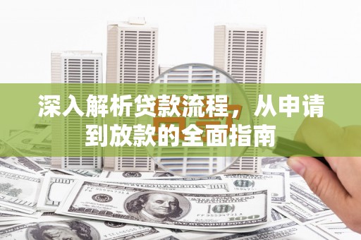 武义县深入解析贷款流程，从申请到放款的全面指南