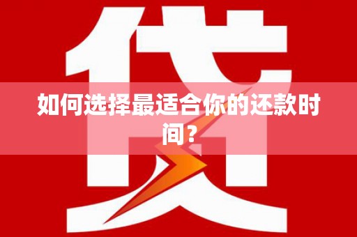 武义县如何选择最适合你的还款时间？
